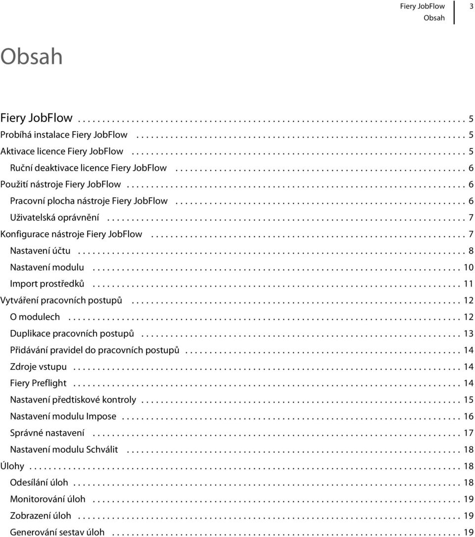 ..12 Duplikace pracovních postupů...13 Přidávání pravidel do pracovních postupů...14 Zdroje vstupu...14 Fiery Preflight...14 Nastavení předtiskové kontroly.