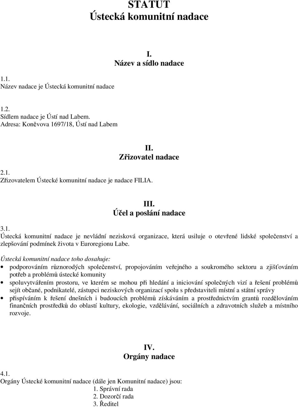 Ústecká komunitní nadace toho dosahuje: podporováním různorodých společenství, propojováním veřejného a soukromého sektoru a zjišťováním potřeb a problémů ústecké komunity spoluvytvářením prostoru,