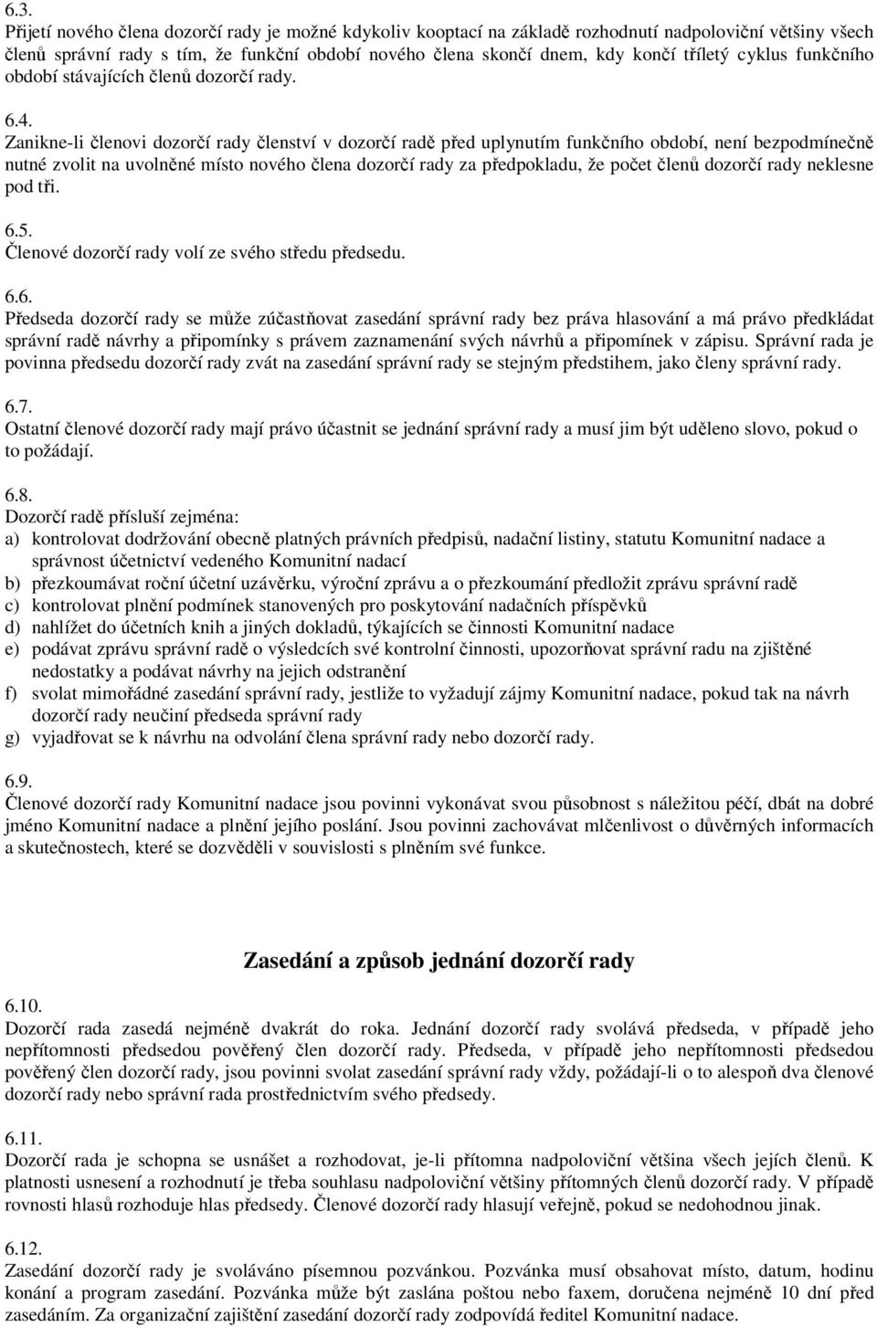 Zanikne-li členovi dozorčí rady členství v dozorčí radě před uplynutím funkčního období, není bezpodmínečně nutné zvolit na uvolněné místo nového člena dozorčí rady za předpokladu, že počet členů