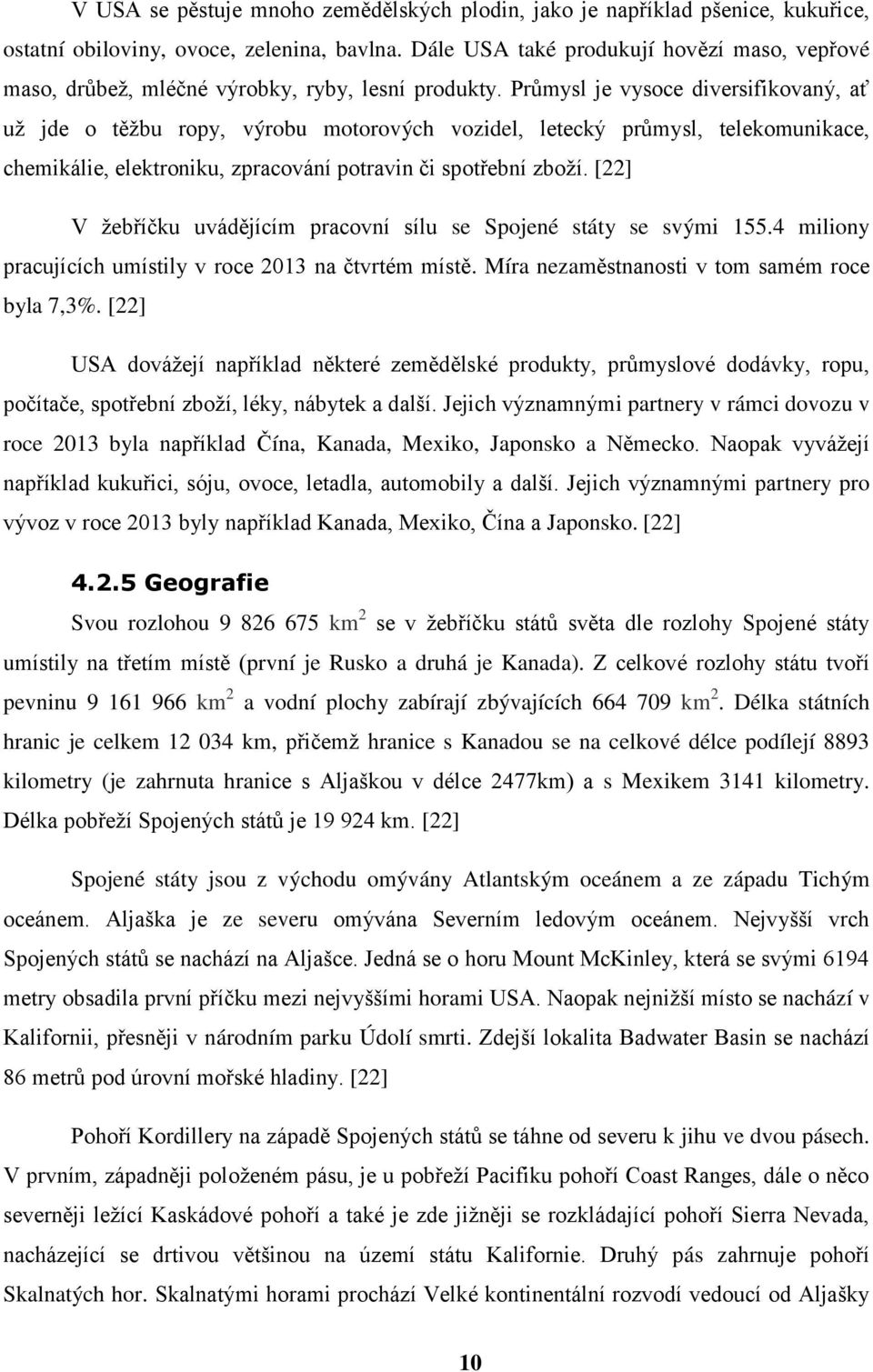 Průmysl je vysoce diversifikovaný, ať uţ jde o těţbu ropy, výrobu motorových vozidel, letecký průmysl, telekomunikace, chemikálie, elektroniku, zpracování potravin či spotřební zboţí.