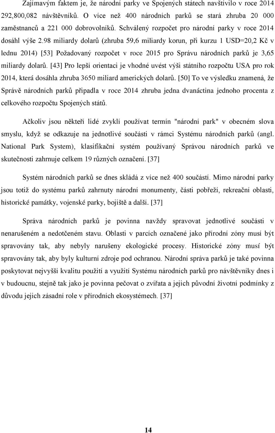 98 miliardy dolarů (zhruba 59,6 miliardy korun, při kurzu 1 USD=20,2 Kč v lednu 2014) [53] Poţadovaný rozpočet v roce 2015 pro Správu národních parků je 3,65 miliardy dolarů.