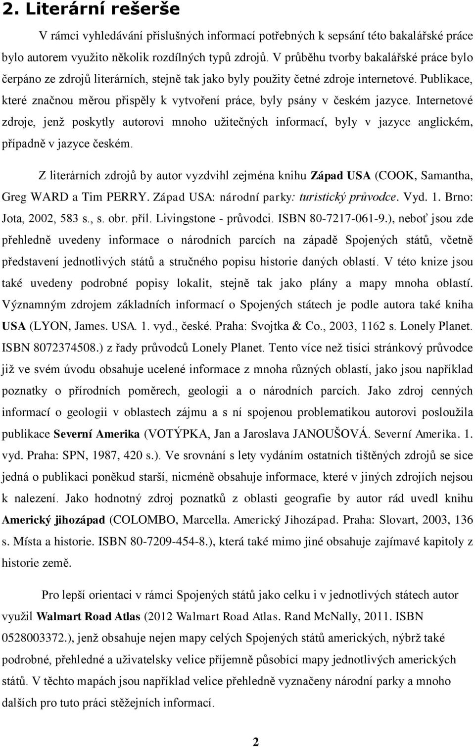 Publikace, které značnou měrou přispěly k vytvoření práce, byly psány v českém jazyce.