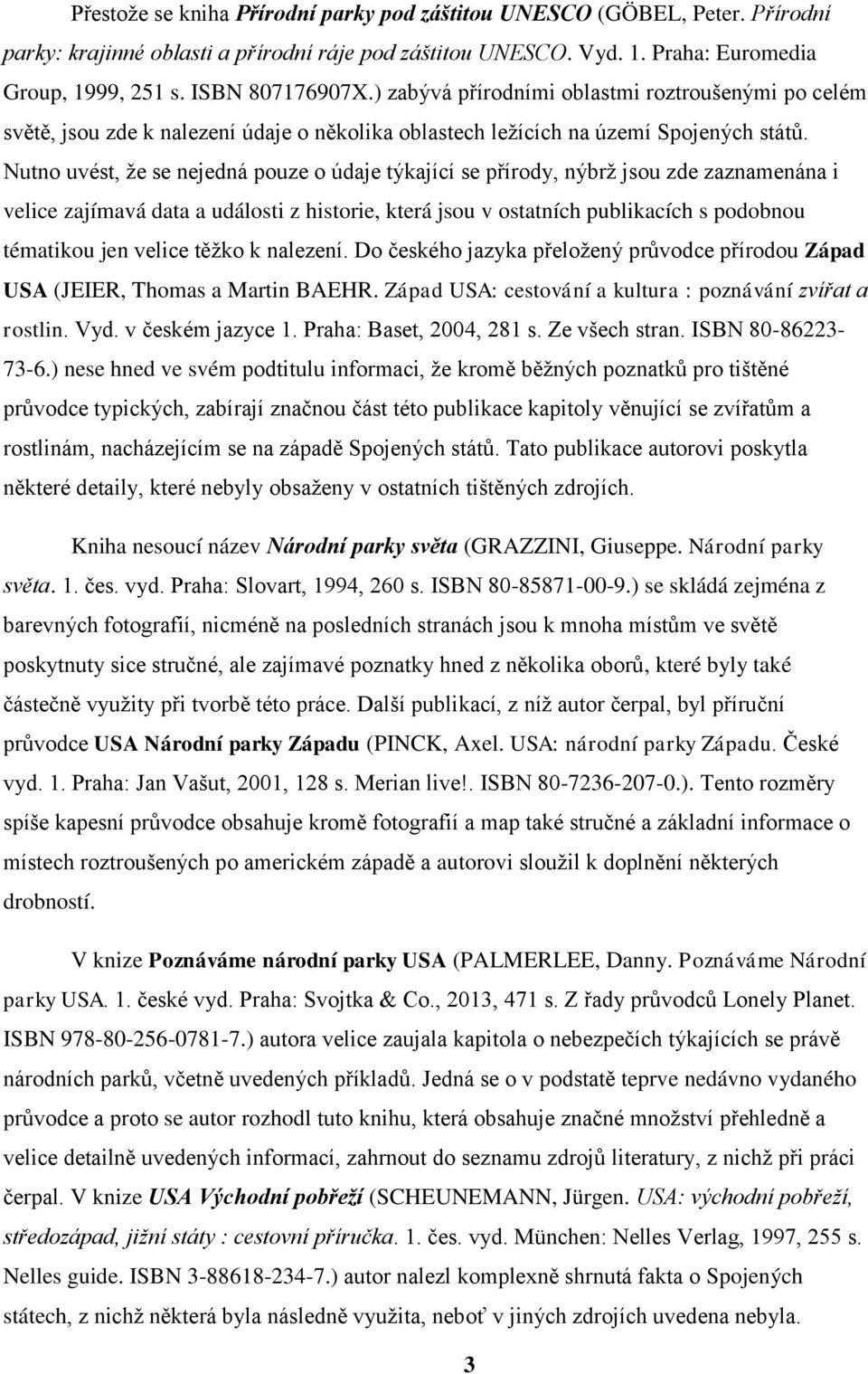 Nutno uvést, ţe se nejedná pouze o údaje týkající se přírody, nýbrţ jsou zde zaznamenána i velice zajímavá data a události z historie, která jsou v ostatních publikacích s podobnou tématikou jen