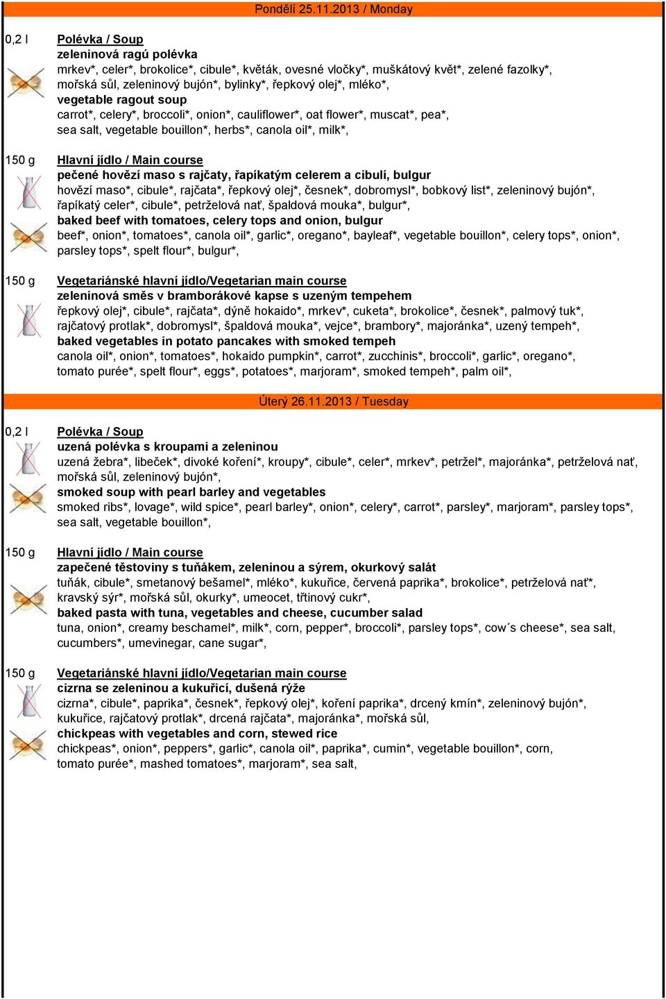 vegetable ragout soup carrot*, celery*, broccoli*, onion*, cauliflower*, oat flower*, muscat*, pea*, sea salt, vegetable bouillon*, herbs*, canola oil*, milk*, pečené hovězí maso s rajčaty, řapíkatým