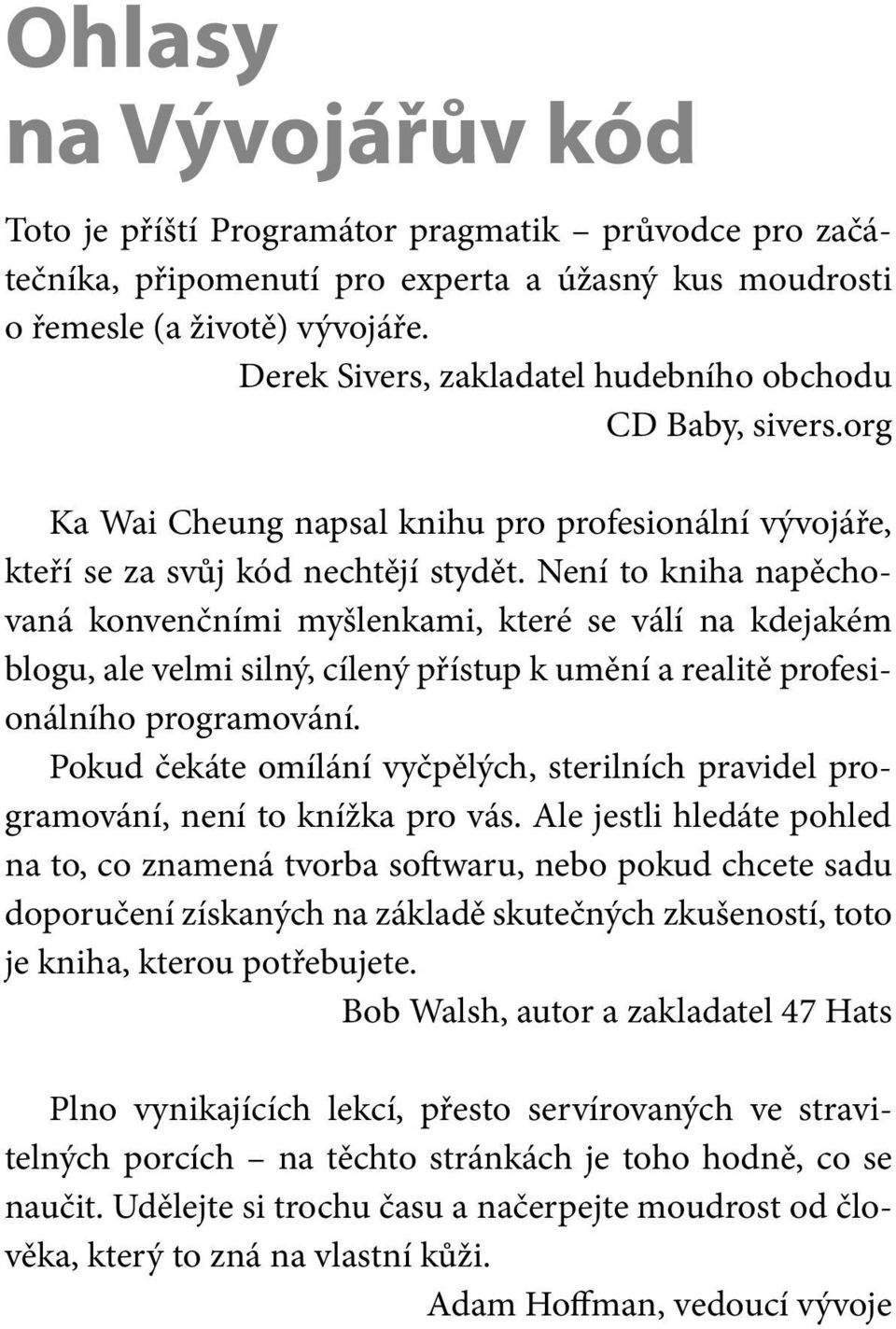 Není to kniha napěchovaná konvenčními myšlenkami, které se válí na kdejakém blogu, ale velmi silný, cílený přístup k umění a realitě profesionálního programování.