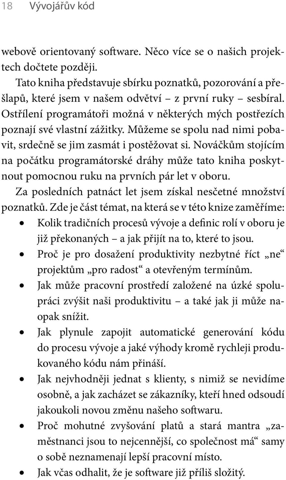 Můžeme se spolu nad nimi pobavit, srdečně se jim zasmát i postěžovat si. Nováčkům stojícím na počátku programátorské dráhy může tato kniha poskytnout pomocnou ruku na prvních pár let v oboru.