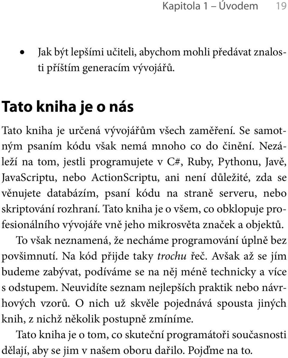 Nezáleží na tom, jestli programujete v C#, Ruby, Pythonu, Javě, JavaScriptu, nebo ActionScriptu, ani není důležité, zda se věnujete databázím, psaní kódu na straně serveru, nebo skriptování rozhraní.