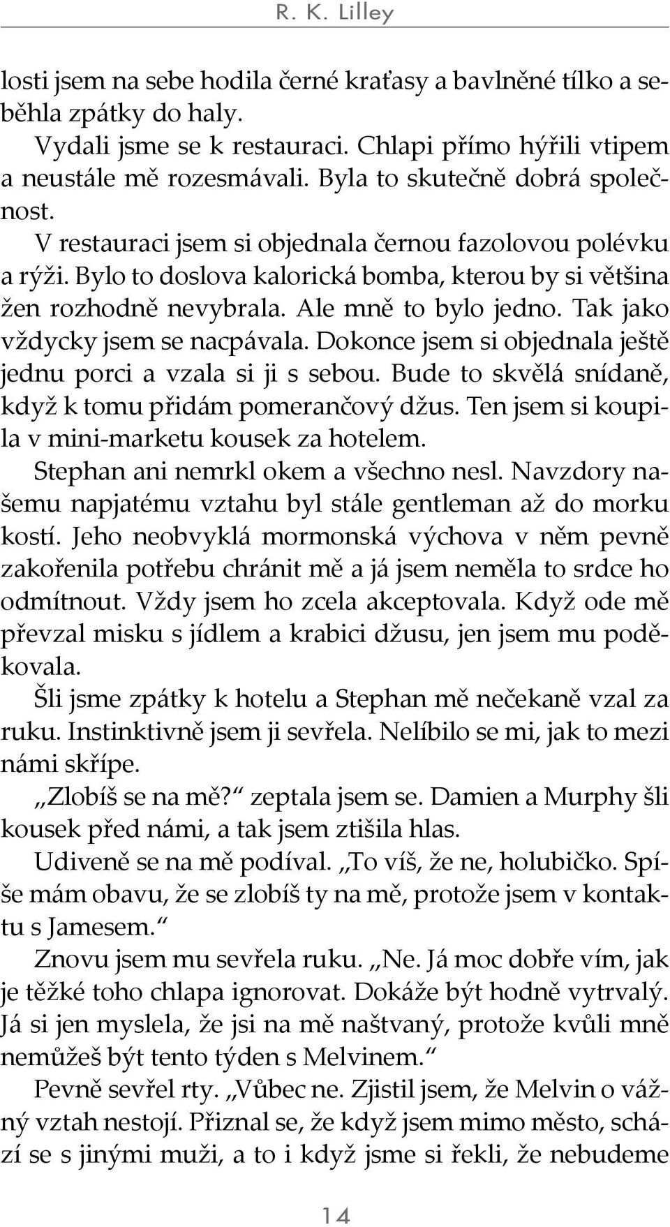 Tak jako vždycky jsem se nacpávala. Dokonce jsem si objednala ještě jednu porci a vzala si ji s sebou. Bude to skvělá snídaně, když k tomu přidám pomerančový džus.