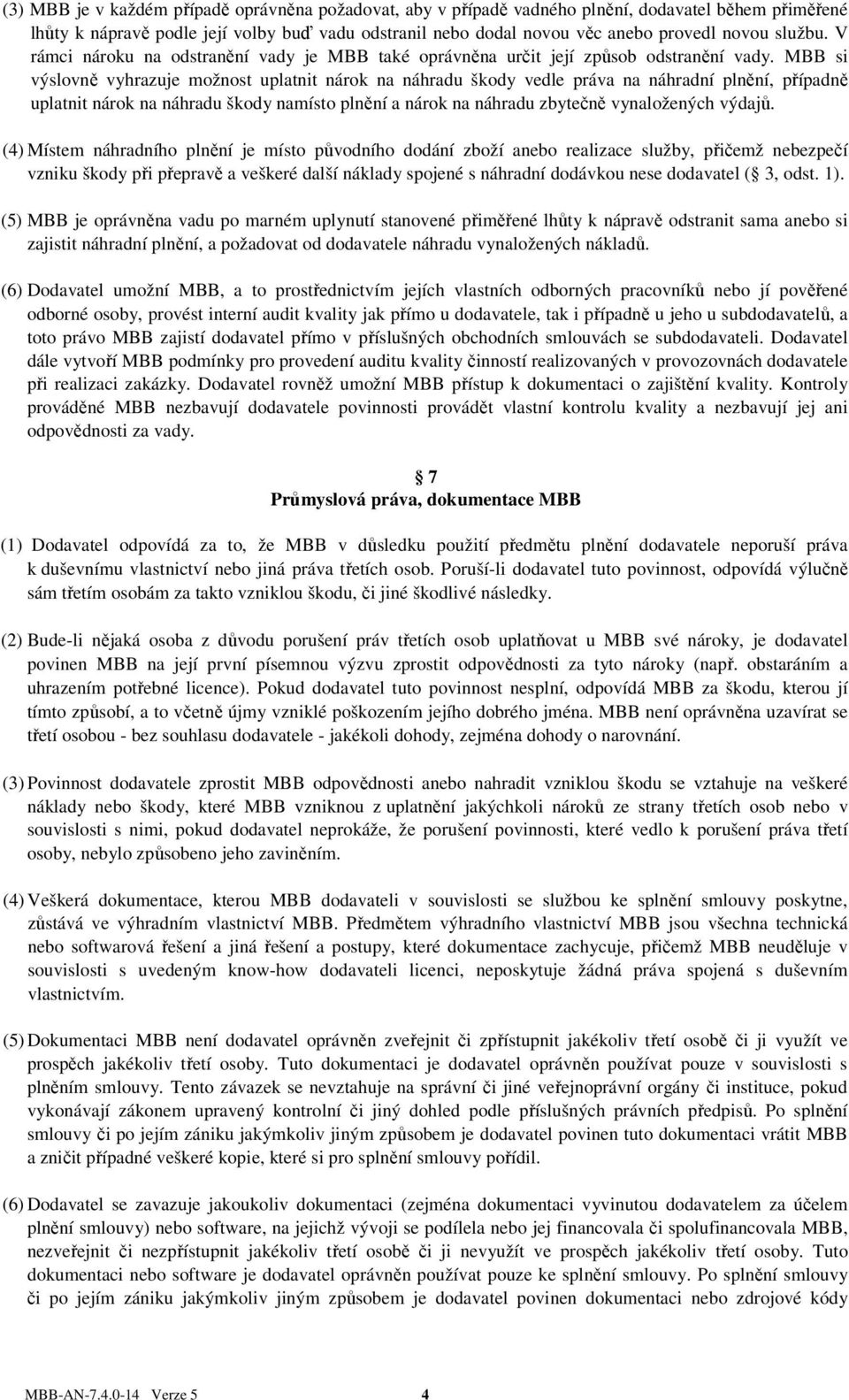 MBB si výslovně vyhrazuje možnost uplatnit nárok na náhradu škody vedle práva na náhradní plnění, případně uplatnit nárok na náhradu škody namísto plnění a nárok na náhradu zbytečně vynaložených