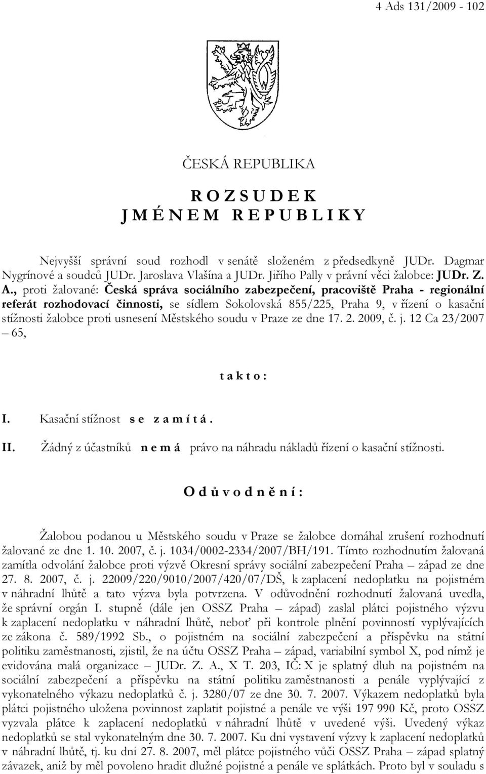 , proti žalované: Česká správa sociálního zabezpečení, pracoviště Praha - regionální referát rozhodovací činnosti, se sídlem Sokolovská 855/225, Praha 9, v řízení o kasační stížnosti žalobce proti