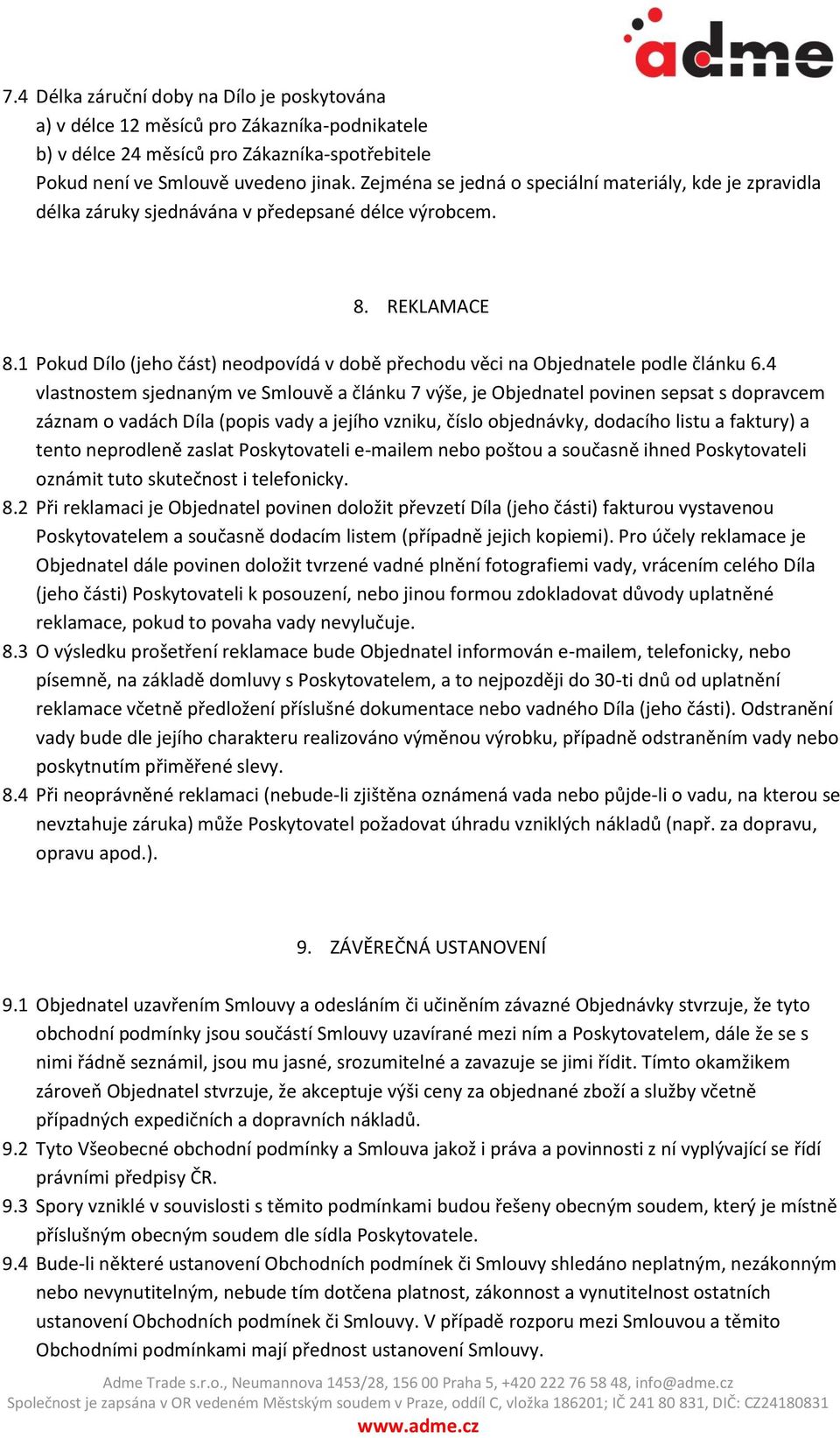 1 Pokud Dílo (jeho část) neodpovídá v době přechodu věci na Objednatele podle článku 6.