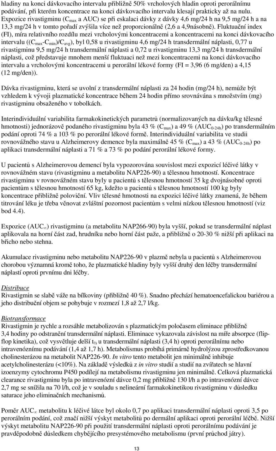 Fluktuační index (FI), míra relativního rozdílu mezi vrcholovými koncentracemi a koncentracemi na konci dávkovacího intervalu ((C max -C min )/C avg ), byl 0,58 u rivastigminu 4,6 mg/24 h