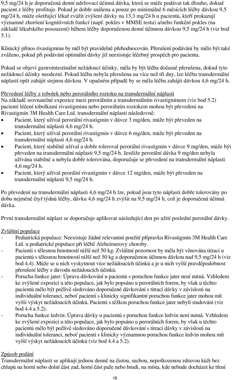 funkcí (např. pokles v MMSE testu) a/nebo funkční pokles (na základě lékařského posouzení) během léčby doporučenou denní účinnou dávkou 9,5 mg/24 h (viz bod 5.1).