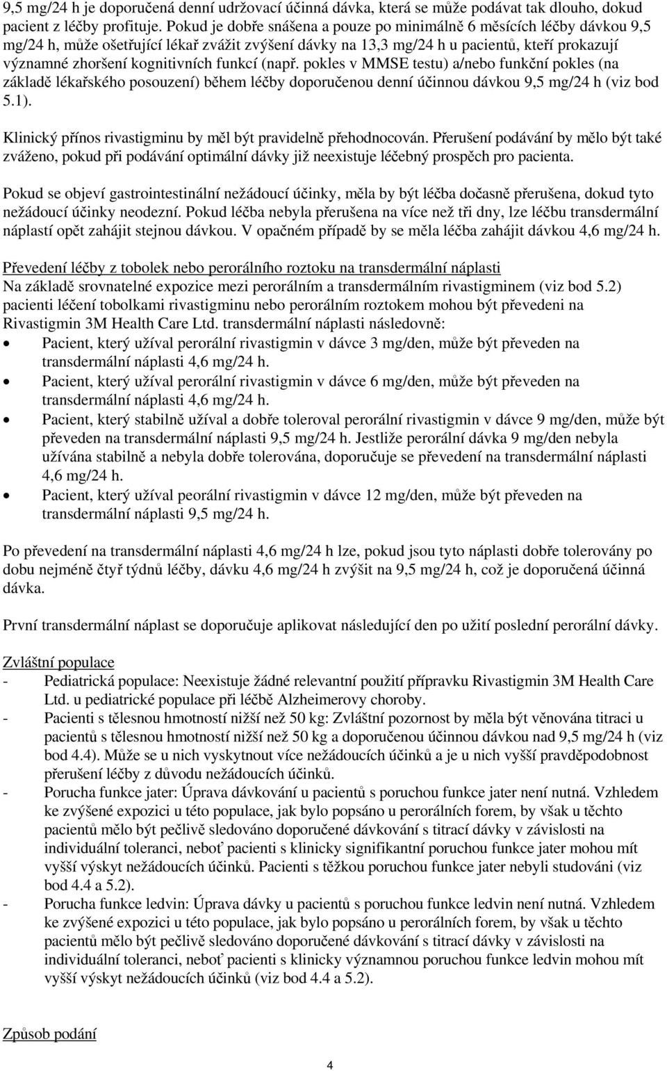 funkcí (např. pokles v MMSE testu) a/nebo funkční pokles (na základě lékařského posouzení) během léčby doporučenou denní účinnou dávkou 9,5 mg/24 h (viz bod 5.1).