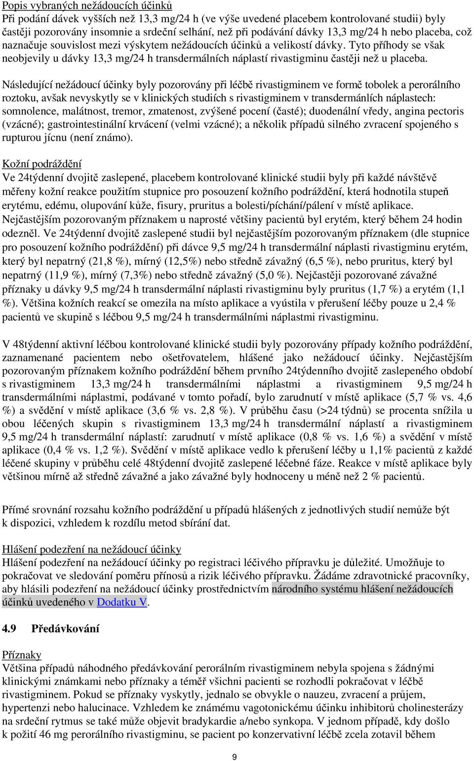 Tyto příhody se však neobjevily u dávky 13,3 mg/24 h transdermálních náplastí rivastigminu častěji než u placeba.