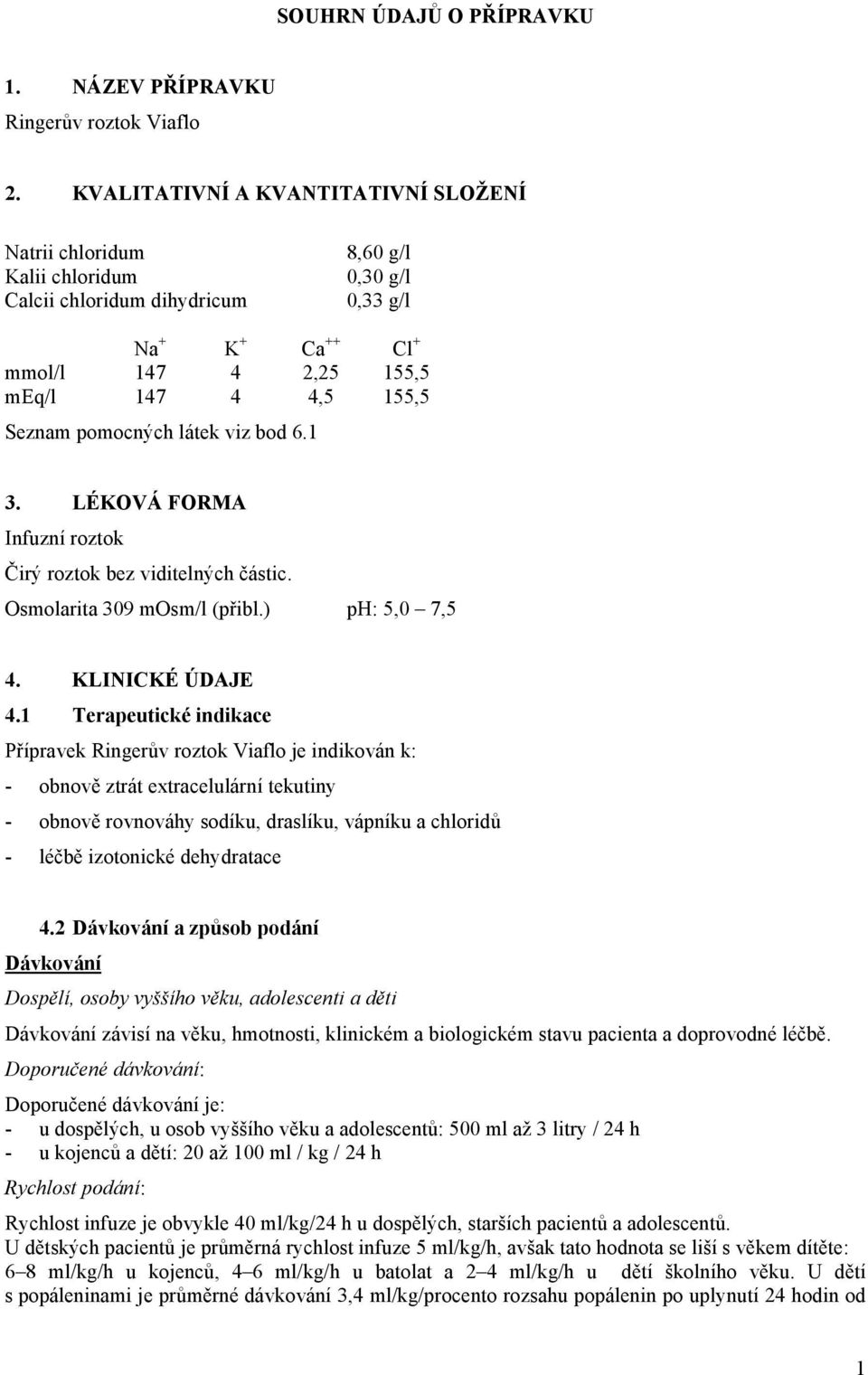 pomocných látek viz bod 6.1 3. LÉKOVÁ FORMA Infuzní roztok Čirý roztok bez viditelných částic. Osmolarita 309 mosm/l (přibl.) ph: 5,0 7,5 4. KLINICKÉ ÚDAJE 4.