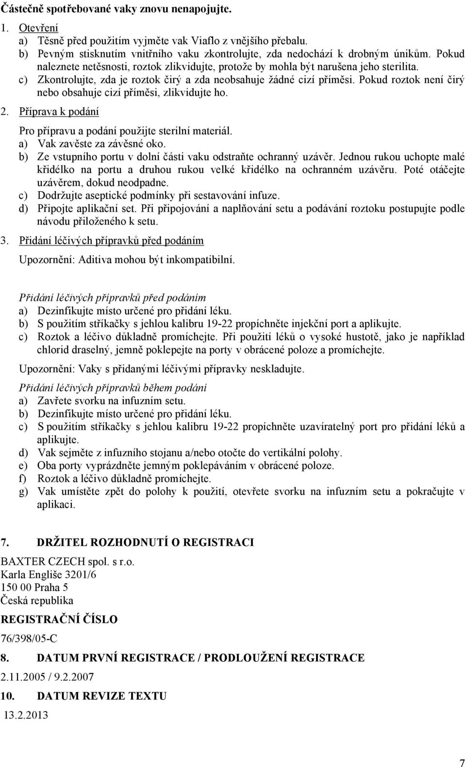 c) Zkontrolujte, zda je roztok čirý a zda neobsahuje žádné cizí příměsi. Pokud roztok není čirý nebo obsahuje cizí příměsi, zlikvidujte ho. 2.