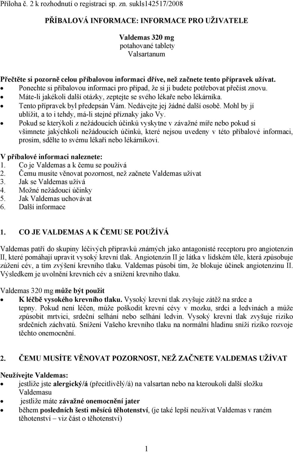 Ponechte si příbalovou informaci pro případ, že si ji budete potřebovat přečíst znovu. Máte-li jakékoli další otázky, zeptejte se svého lékaře nebo lékárníka. Tento přípravek byl předepsán Vám.