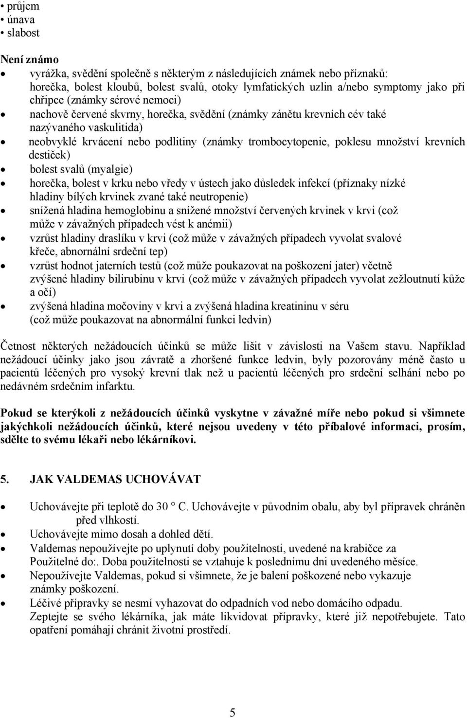 množství krevních destiček) bolest svalů (myalgie) horečka, bolest v krku nebo vředy v ústech jako důsledek infekcí (příznaky nízké hladiny bílých krvinek zvané také neutropenie) snížená hladina