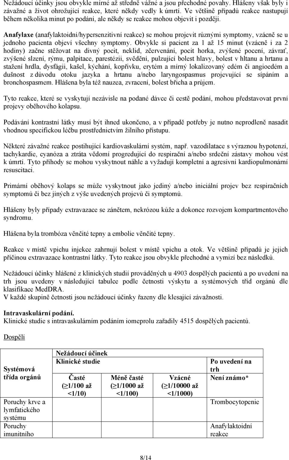 Anafylaxe (anafylaktoidní/hypersenzitivní reakce) se mohou projevit různými symptomy, vzácně se u jednoho pacienta objeví všechny symptomy.