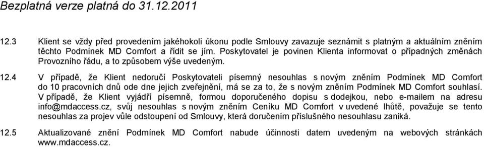 4 V případě, že Klient nedoručí Poskytovateli písemný nesouhlas s novým zněním Podmínek MD Comfort do 10 pracovních dnů ode dne jejich zveřejnění, má se za to, že s novým zněním Podmínek MD Comfort