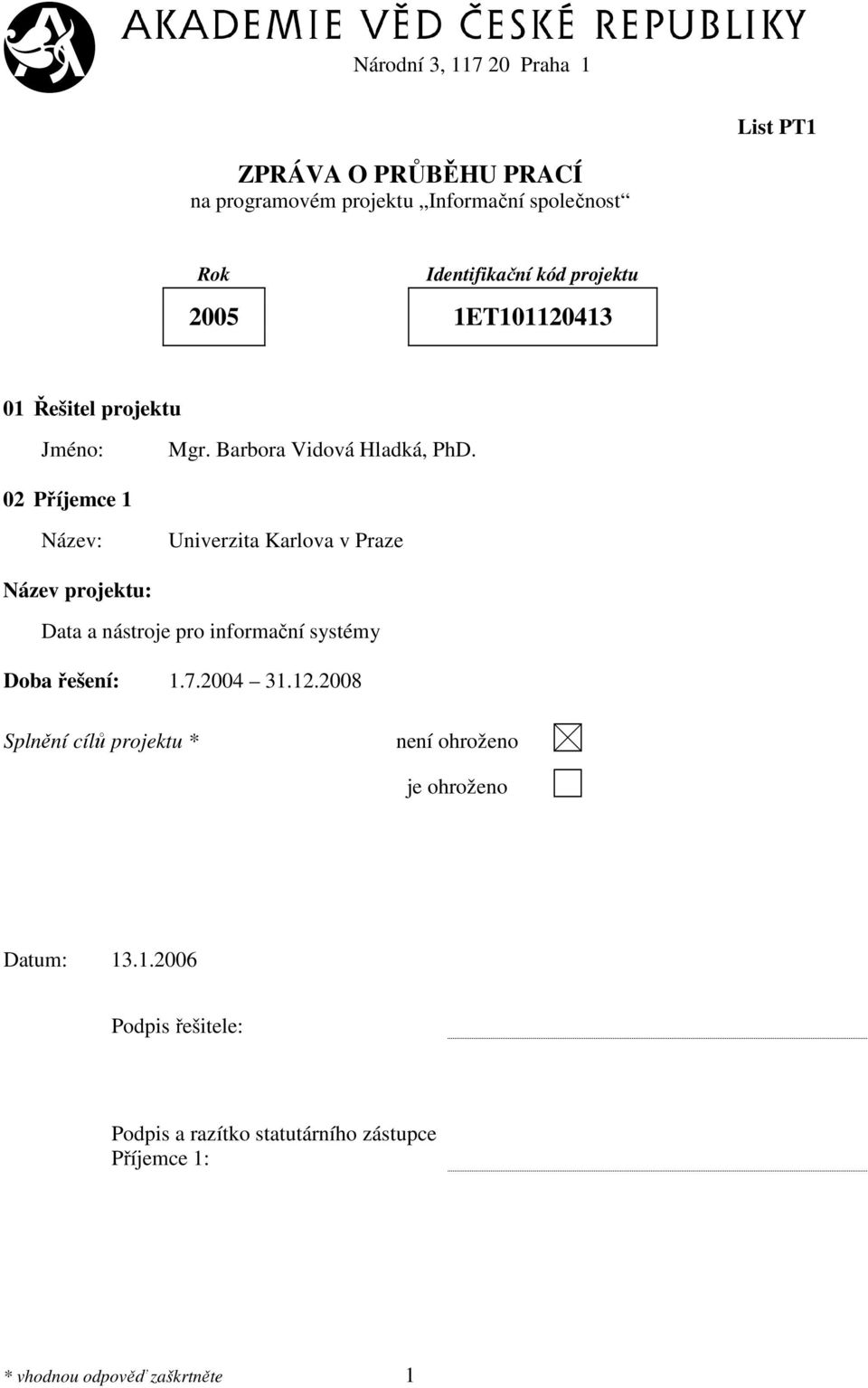 02 Příjemce 1 Název: Univerzita Karlova v Praze Název projektu: Data a nástroje pro informační systémy Doba řešení: 1.7.2004 31.