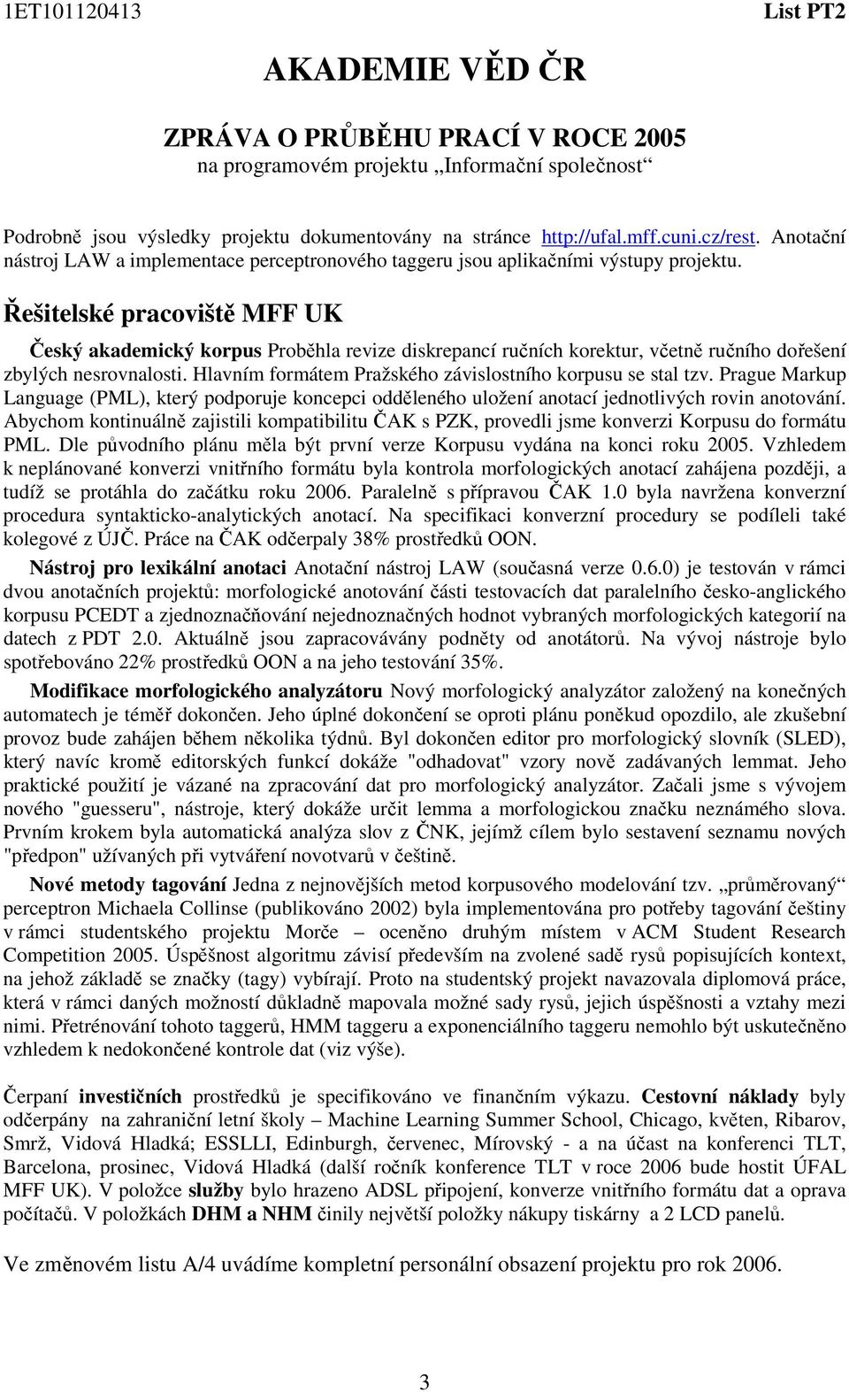 Řešitelské pracoviště MFF UK Český akademický korpus Proběhla revize diskrepancí ručních korektur, včetně ručního dořešení zbylých nesrovnalosti.