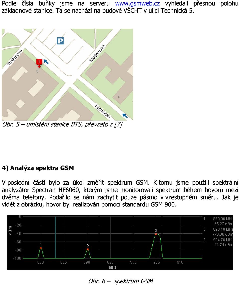 5 umístění stanice BTS, převzato z [7] 4) Analýza spektra GSM V poslední části bylo za úkol změřit spektrum GSM.