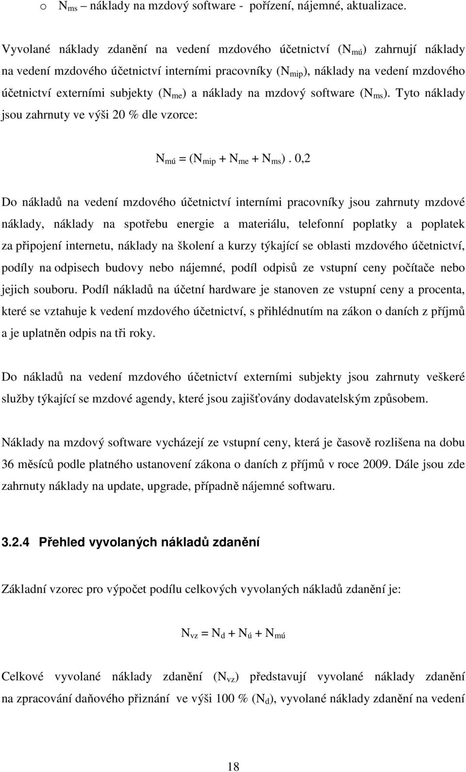 (N me ) a náklady na mzdový software (N ms ). Tyto náklady jsou zahrnuty ve výši 20 % dle vzorce: N mú = (N mip + N me + N ms ).