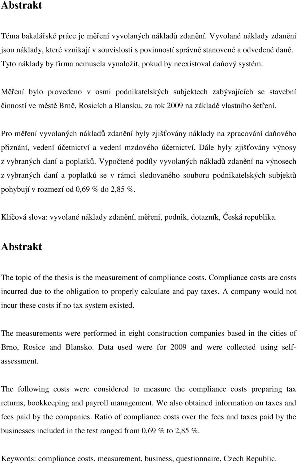 Měření bylo provedeno v osmi podnikatelských subjektech zabývajících se stavební činností ve městě Brně, Rosicích a Blansku, za rok 2009 na základě vlastního šetření.