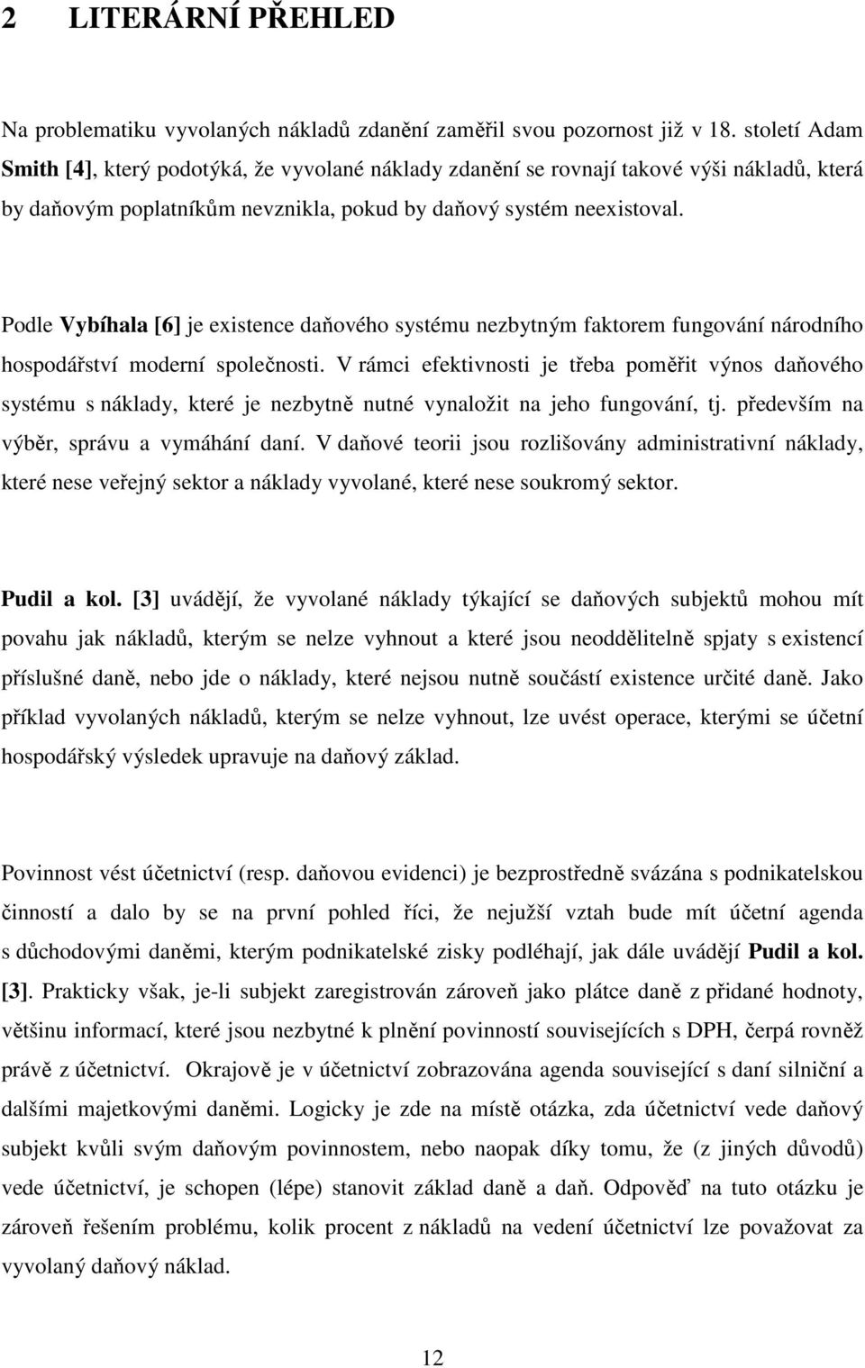 Podle Vybíhala [6] je existence daňového systému nezbytným faktorem fungování národního hospodářství moderní společnosti.