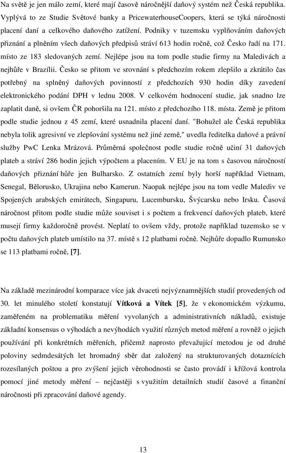 Podniky v tuzemsku vyplňováním daňových přiznání a plněním všech daňových předpisů stráví 613 hodin ročně, což Česko řadí na 171. místo ze 183 sledovaných zemí.