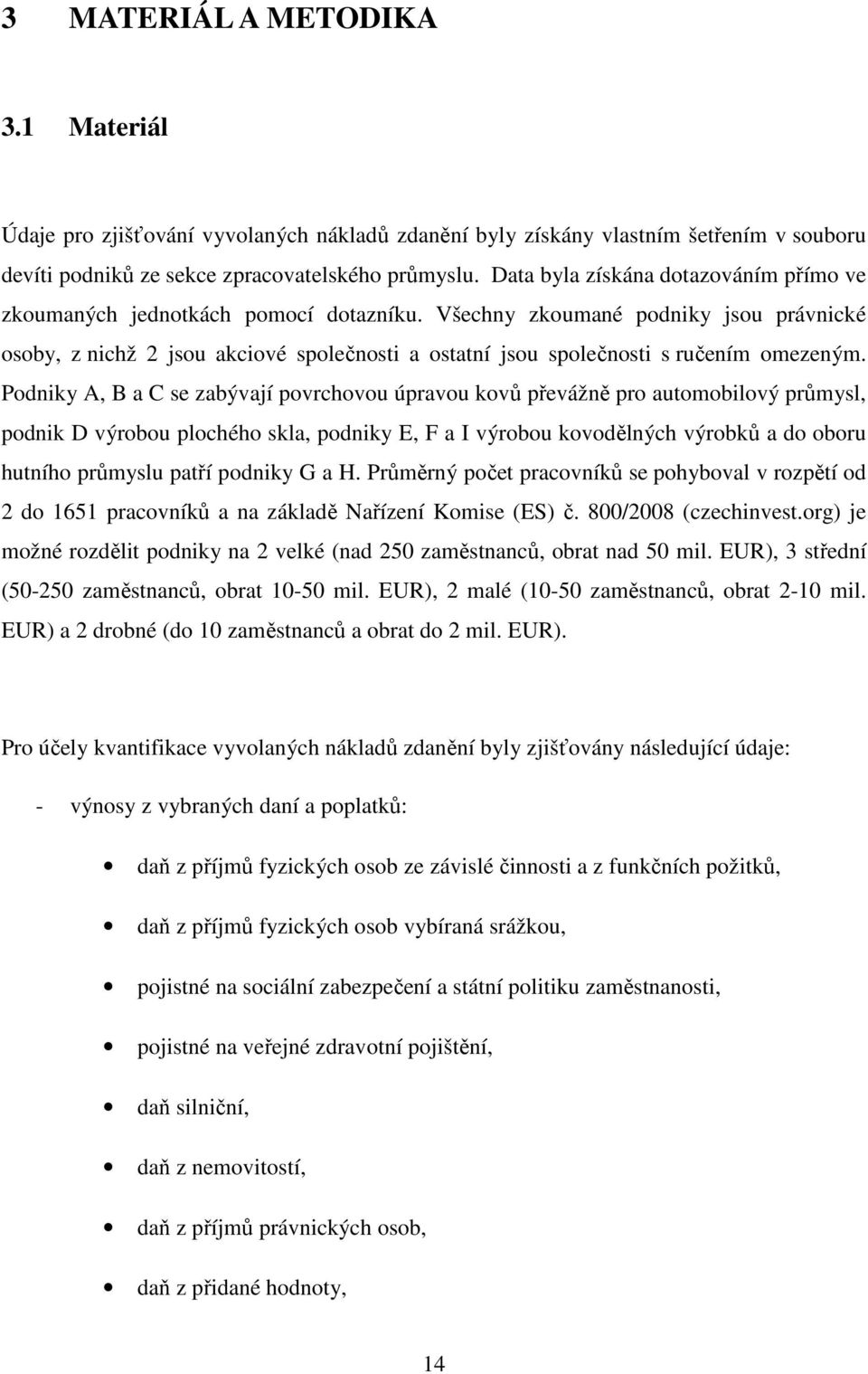 Všechny zkoumané podniky jsou právnické osoby, z nichž 2 jsou akciové společnosti a ostatní jsou společnosti s ručením omezeným.