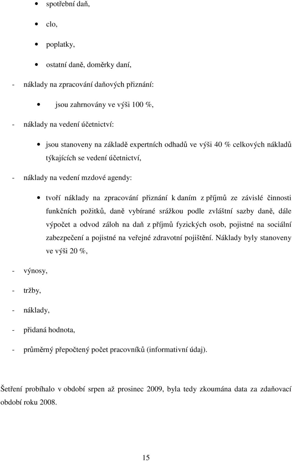 funkčních požitků, daně vybírané srážkou podle zvláštní sazby daně, dále výpočet a odvod záloh na daň z příjmů fyzických osob, pojistné na sociální zabezpečení a pojistné na veřejné zdravotní