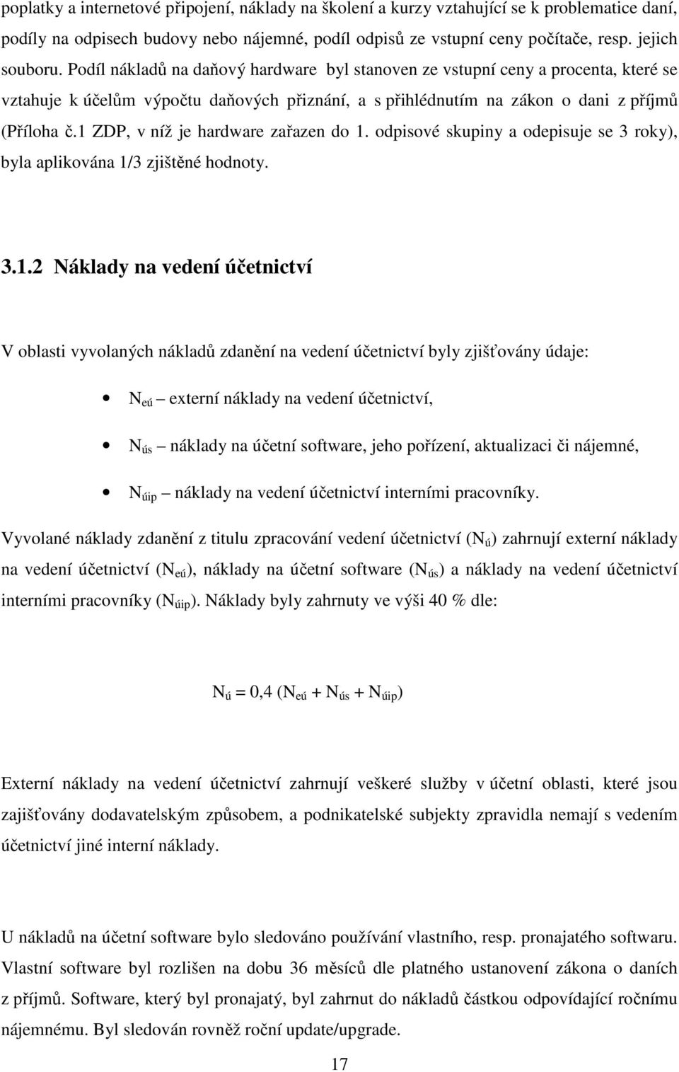 1 ZDP, v níž je hardware zařazen do 1. odpisové skupiny a odepisuje se 3 roky), byla aplikována 1/3 zjištěné hodnoty. 3.1.2 Náklady na vedení účetnictví V oblasti vyvolaných nákladů zdanění na vedení