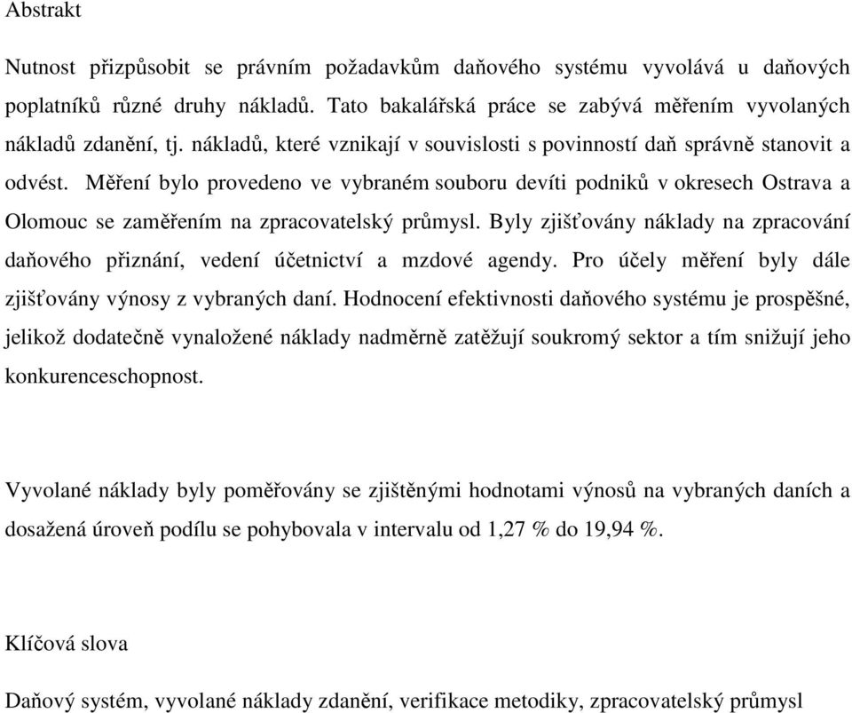 Měření bylo provedeno ve vybraném souboru devíti podniků v okresech Ostrava a Olomouc se zaměřením na zpracovatelský průmysl.