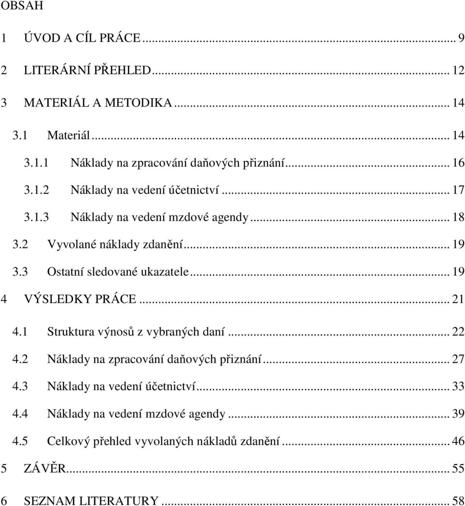 3 Ostatní sledované e... 19 4 VÝSLEDKY PRÁCE... 21 4.1 Struktura výnosů z vybraných daní... 22 4.2 Náklady na zpracování daňových přiznání... 27 4.