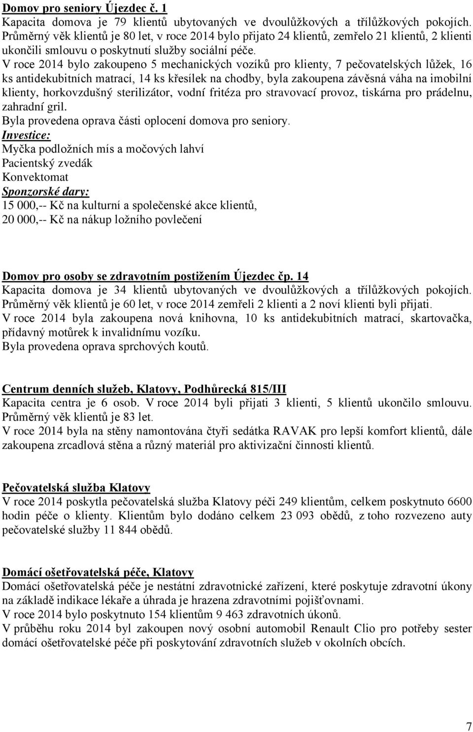 V roce 2014 bylo zakoupeno 5 mechanických vozíků pro klienty, 7 pečovatelských lůžek, 16 ks antidekubitních matrací, 14 ks křesílek na chodby, byla zakoupena závěsná váha na imobilní klienty,