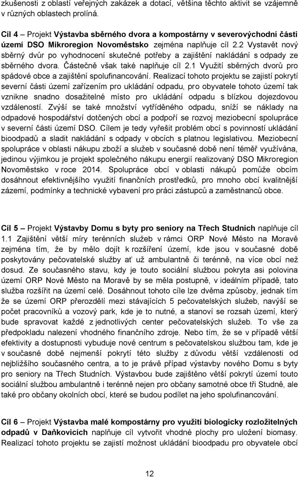 2 Vystavět nový sběrný dvůr po vyhodnocení skutečné potřeby a zajištění nakládání s odpady ze sběrného dvora. Částečně však také naplňuje cíl 2.