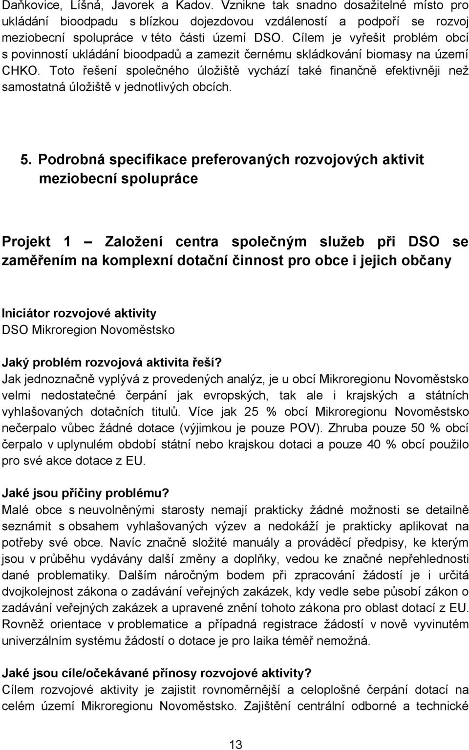 Toto řešení společného úložiště vychází také finančně efektivněji než samostatná úložiště v jednotlivých obcích. 5.