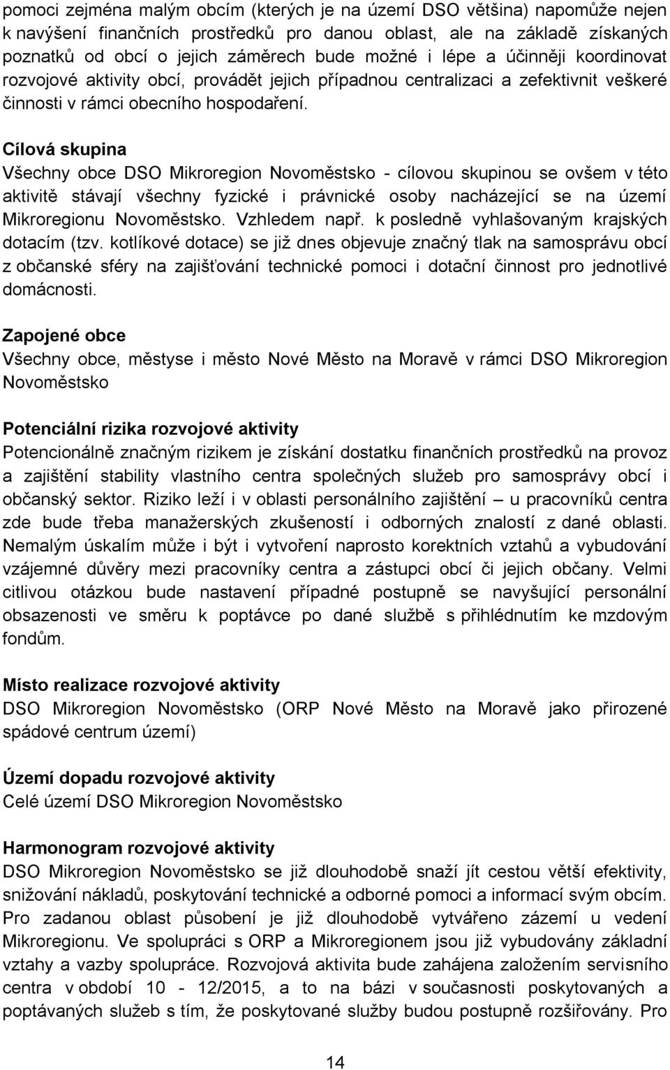 Cílová skupina Všechny obce DSO Mikroregion Novoměstsko - cílovou skupinou se ovšem v této aktivitě stávají všechny fyzické i právnické osoby nacházející se na území Mikroregionu Novoměstsko.