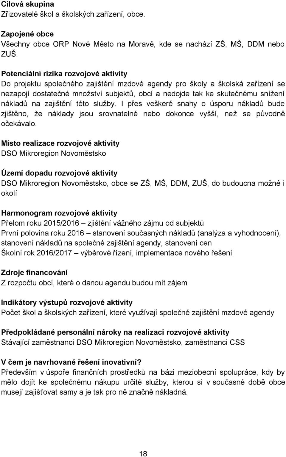 nákladů na zajištění této služby. I přes veškeré snahy o úsporu nákladů bude zjištěno, že náklady jsou srovnatelné nebo dokonce vyšší, než se původně očekávalo.