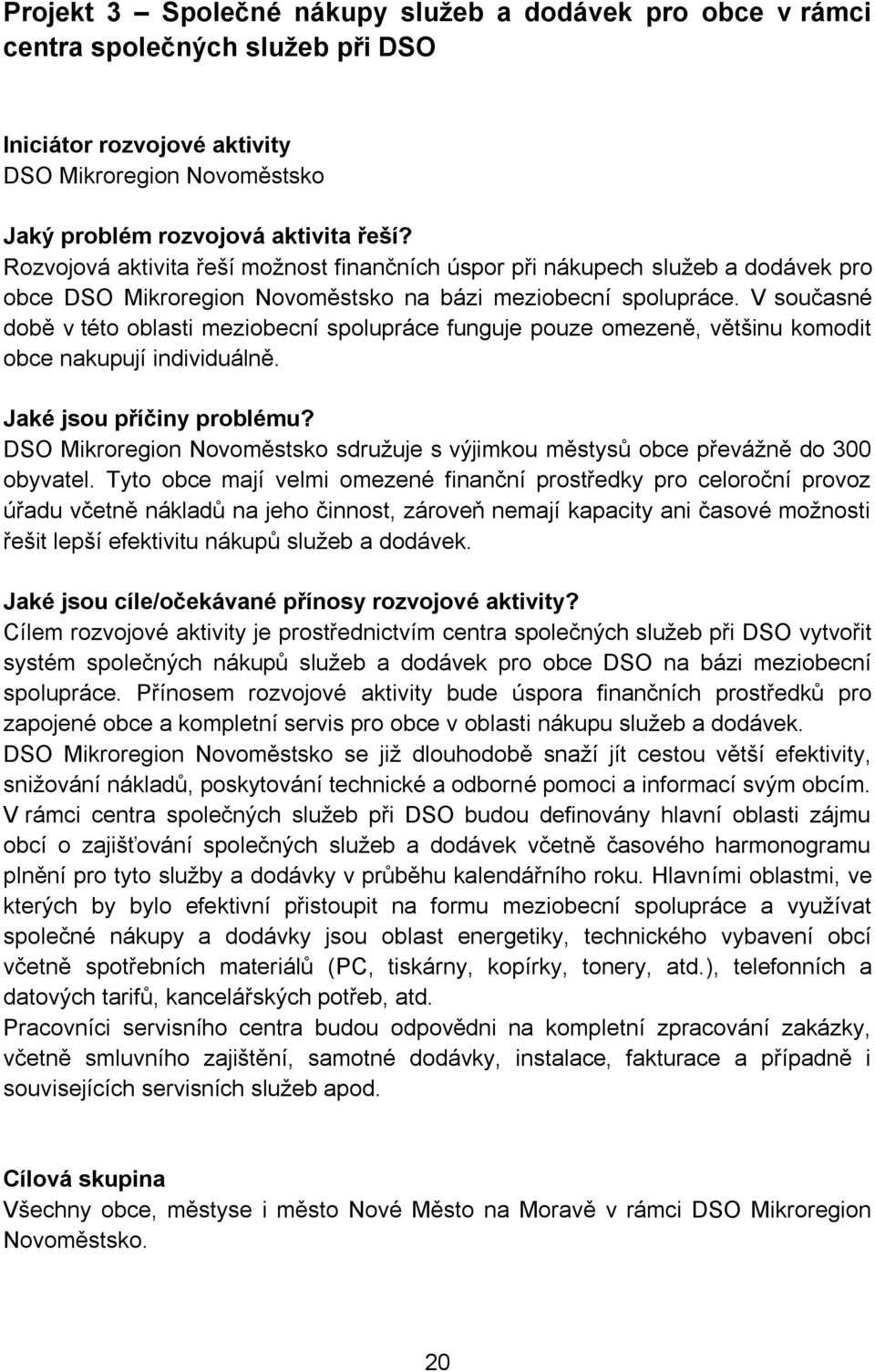 V současné době v této oblasti meziobecní spolupráce funguje pouze omezeně, většinu komodit obce nakupují individuálně. Jaké jsou příčiny problému?