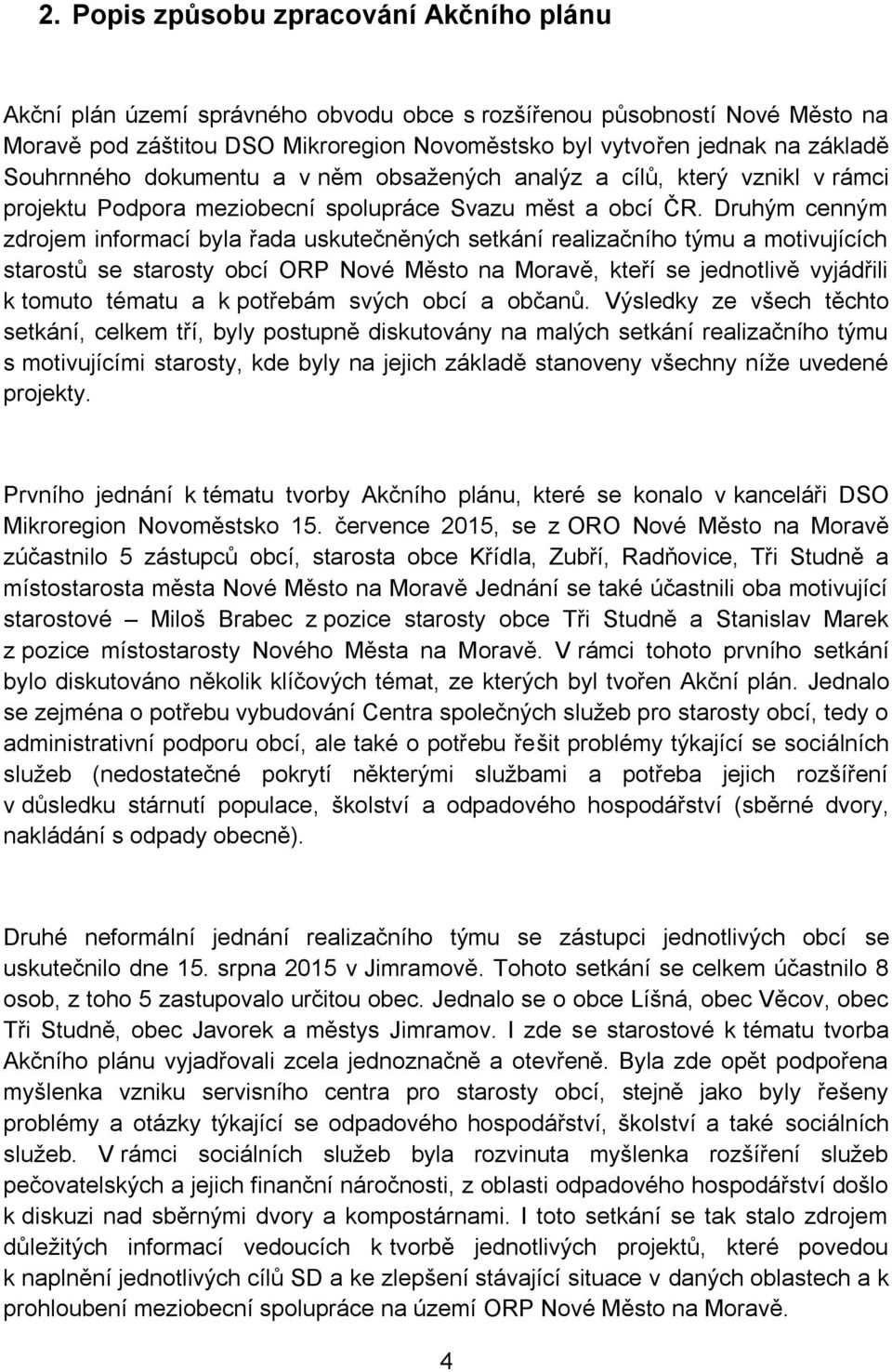 Druhým cenným zdrojem informací byla řada uskutečněných setkání realizačního týmu a motivujících starostů se starosty obcí ORP Nové Město na Moravě, kteří se jednotlivě vyjádřili k tomuto tématu a k