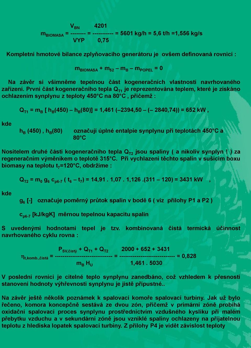 První část kogeneračního tepla Q T1 je reprezentována teplem, které je získáno ochlazením synplynu z teploty 450 C na 80 C, přičemž : Q T1 = m B [ h B (450) h B (80)] = 1,461 ( 2394,50 ( 2840,74)) =