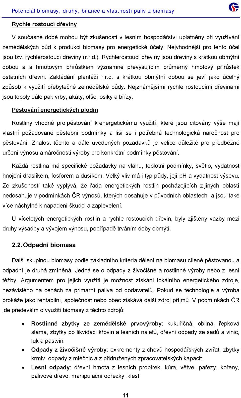 Rychlerostoucí dřeviny jsou dřeviny s krátkou obmýtní dobou a s hmotovým přírůstkem významně převyšujícím průměrný hmotový přírůstek ostatních dřevin. Zakládání plantáží r.r.d. s krátkou obmýtní dobou se jeví jako účelný způsob k využití přebytečné zemědělské půdy.