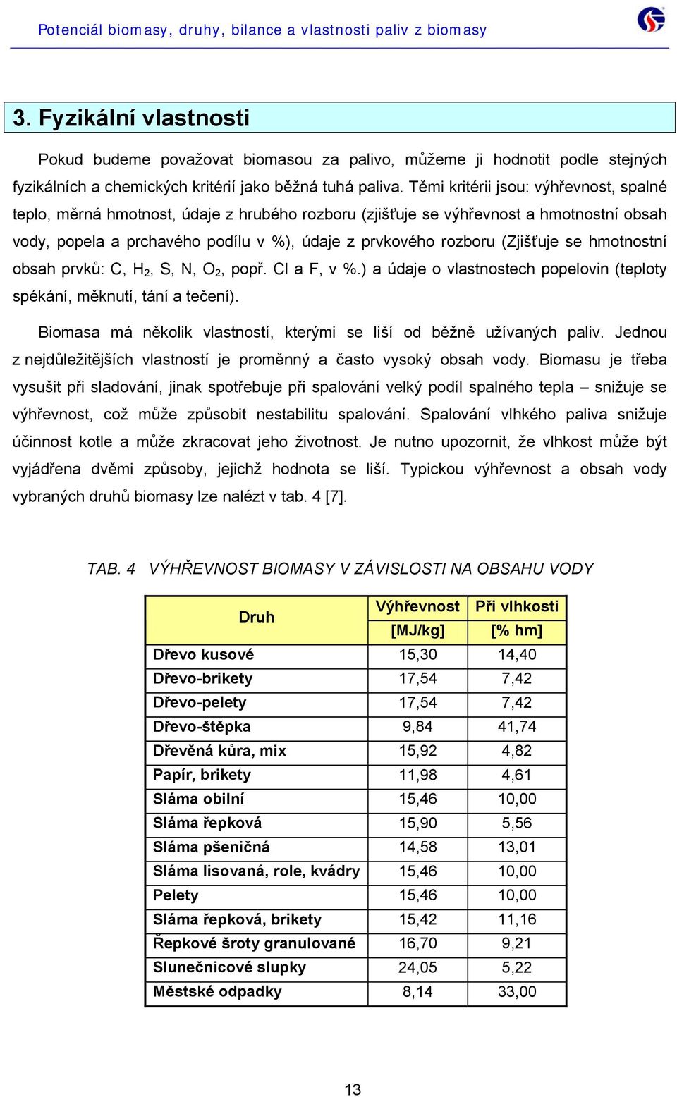 (Zjišťuje se hmotnostní obsah prvků: C, H 2, S, N, O 2, popř. Cl a F, v %.) a údaje o vlastnostech popelovin (teploty spékání, měknutí, tání a tečení).