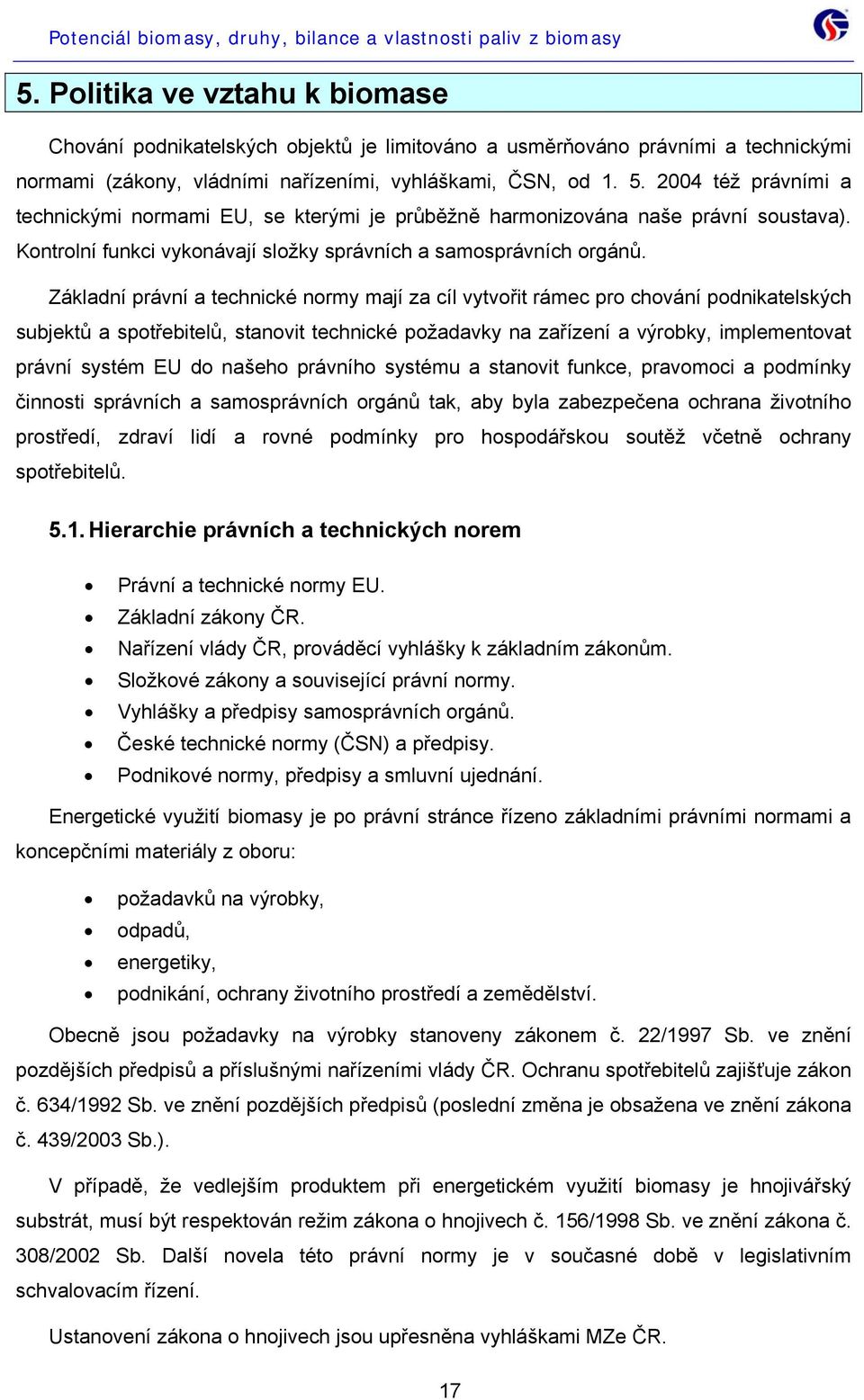 Základní právní a technické normy mají za cíl vytvořit rámec pro chování podnikatelských subjektů a spotřebitelů, stanovit technické požadavky na zařízení a výrobky, implementovat právní systém EU do