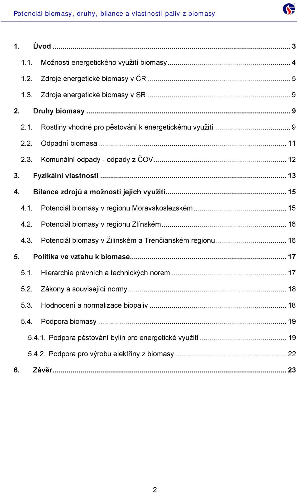 .. 15 4.2. Potenciál biomasy v regionu Zlínském... 16 4.3. Potenciál biomasy v Žilinském a Trenčianském regionu... 16 5. Politika ve vztahu k biomase... 17 5.1. Hierarchie právních a technických norem.