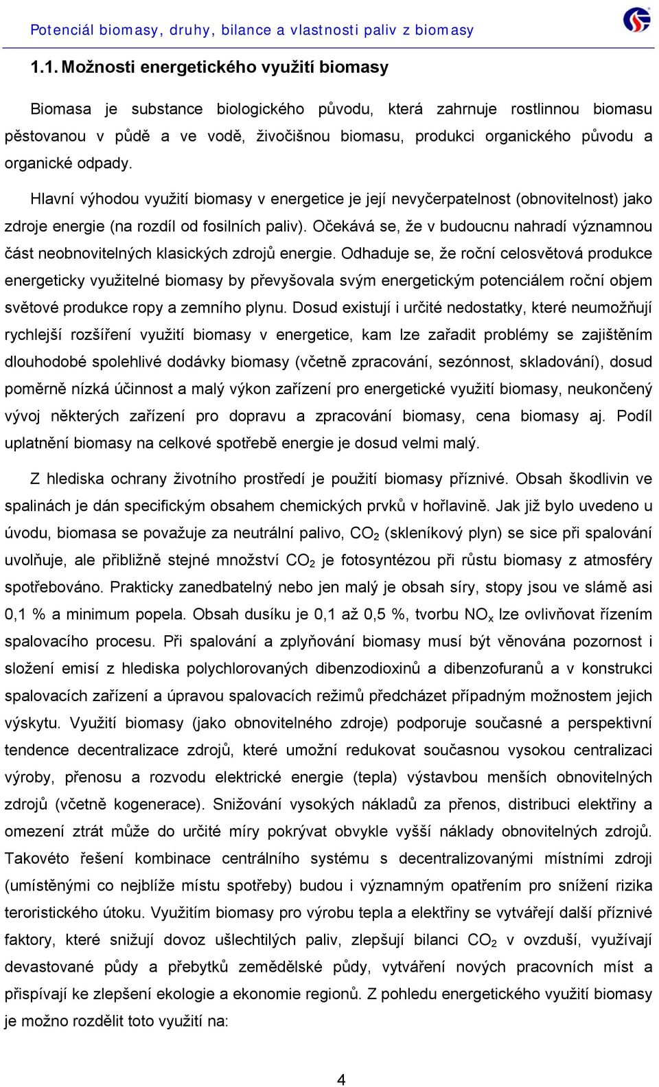 Očekává se, že v budoucnu nahradí významnou část neobnovitelných klasických zdrojů energie.